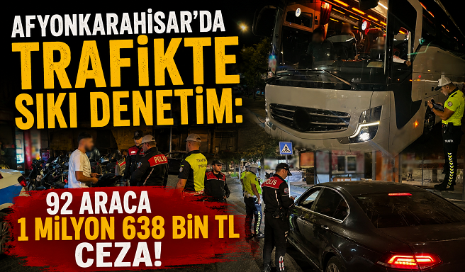 Afyonkarahisar’da Trafikte Sıkı Denetim: 92 Araca 1 Milyon 638 Bin TL Ceza!