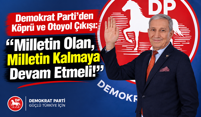 Demokrat Parti’den Köprü ve Otoyol Çıkışı: “Milletin Olan, Milletin Kalmaya Devam Etmeli!”