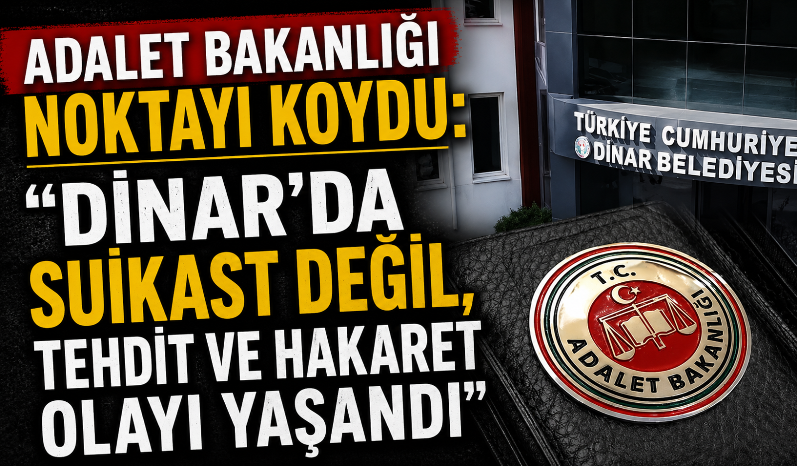 Adalet Bakanlığı Noktayı Koydu: “Dinar’da Suikast Değil, Tehdit ve Hakaret Olayı Yaşandı”