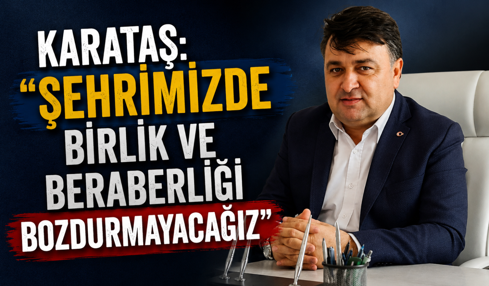 Karataş: “Şehrimizde Birlik ve Beraberliği Bozdurmayacağız”