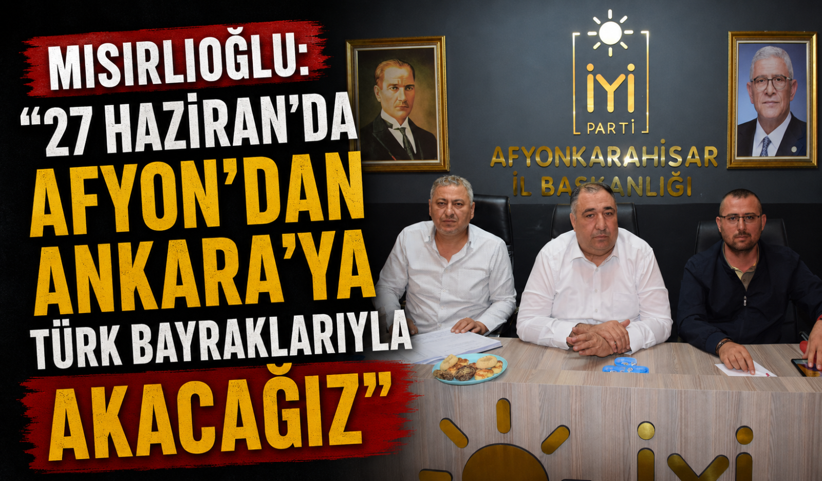 MISIRLIOĞLU: “27 HAZİRAN’DA AFYON’DAN ANKARA’YA TÜRK BAYRAKLARIYLA AKACAĞIZ”