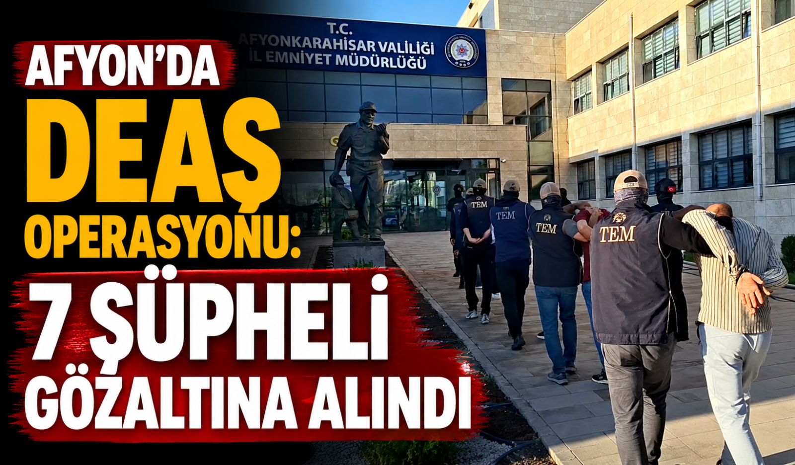 AFYON’DA DEAŞ OPERASYONU: 7 ŞÜPHELİ GÖZALTINA ALINDI