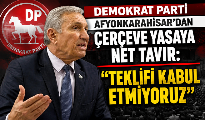 Demokrat Parti Afyonkarahisar'dan Çerçeve Yasaya Net Tavır: 