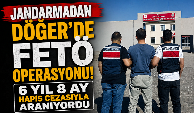 Jandarmadan Döğer’de FETÖ Operasyonu! 6 Yıl 8 Ay Hapis Cezasıyla Aranıyordu
