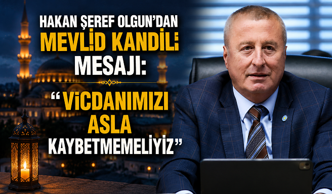 Hakan Şeref Olgun’dan Mevlid Kandili Mesajı: “Vicdanımızı Asla Kaybetmemeliyiz”