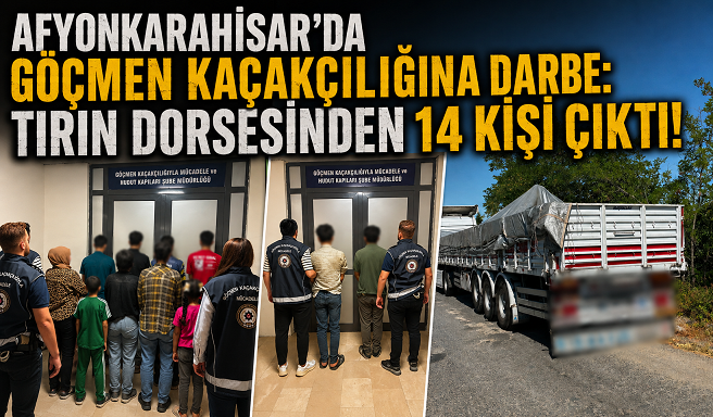 Afyonkarahisar’da Göçmen Kaçakçılığına Darbe: Tırın Dorsesinden 14 Kişi Çıktı!