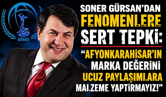 Soner Gürsan’dan Fenomenlere Sert Tepki: “Afyonkarahisar’ın Marka Değerini Ucuz Paylaşımlara Malzeme Yaptırmayız!”