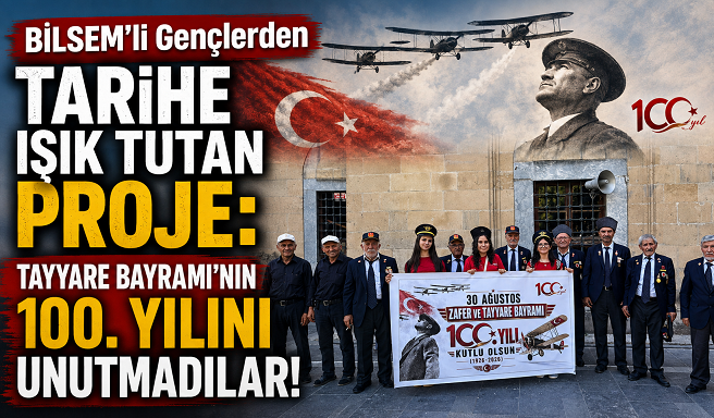 BİLSEM’li Gençlerden Tarihe Işık Tutan Proje: Tayyare Bayramı’nın 100. Yılını Unutmadılar!