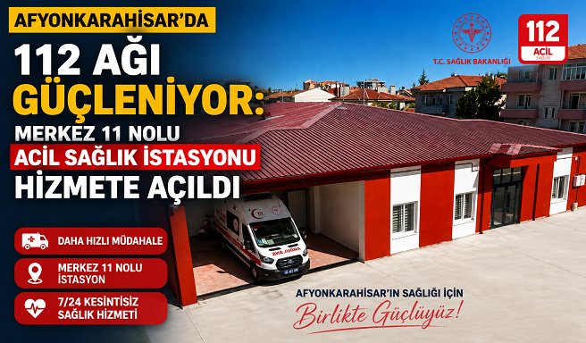 Afyonkarahisar’da 112 Ağı Güçleniyor: Merkez 11 Nolu Acil Sağlık İstasyonu Hizmete Açıldı