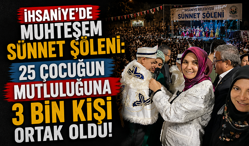 İhsaniye’de Muhteşem Sünnet Şöleni: 25 Çocuğun Mutluluğuna 3 Bin Kişi Ortak Oldu!