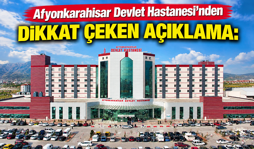Afyonkarahisar Devlet Hastanesi’nden Dikkat Çeken Açıklama: