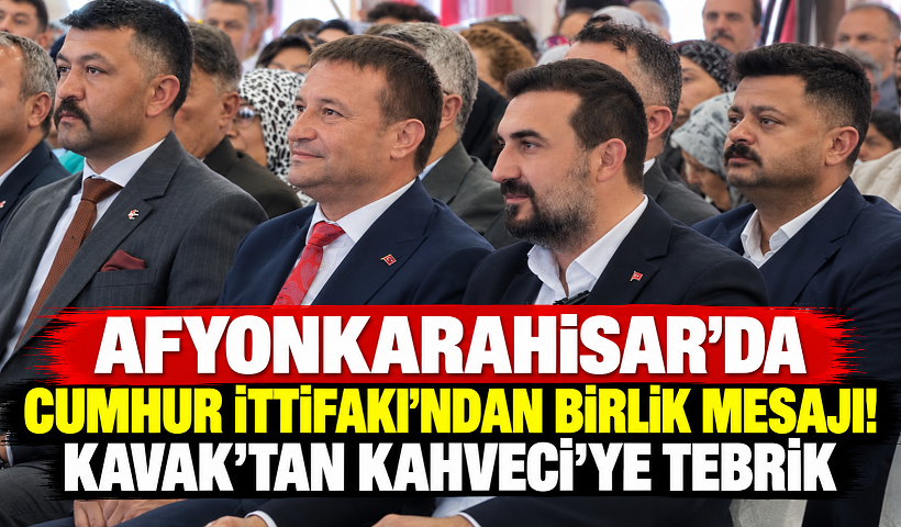 AFYONKARAHİSAR’DA CUMHUR İTTİFAKI’NDAN BİRLİK MESAJI! KAVAK’TAN KAHVECİ’YE TEBRİK
