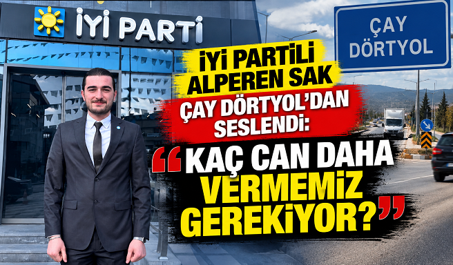 İYİ PARTİLİ ALPEREN SAK ÇAY DÖRTYOL’DAN SESLENDİ: “KAÇ CAN DAHA VERMEMİZ GEREKİYOR?”