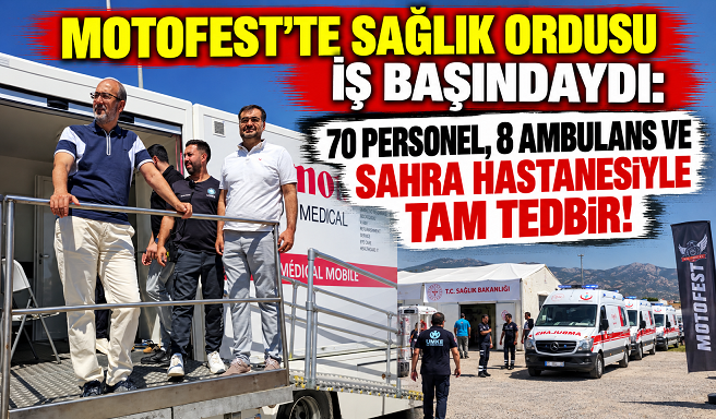 MOTOFEST’TE SAĞLIK ORDUSU İŞ BAŞINDAYDI: 70 PERSONEL, 8 AMBULANS VE SAHRA HASTANESİYLE TAM TEDBİR!