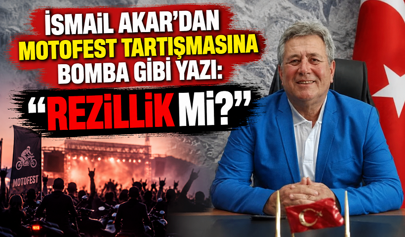 İSMAİL AKAR’DAN MOTOFEST TARTIŞMASINA BOMBA GİBİ YAZI: “REZİLLİK Mİ?”