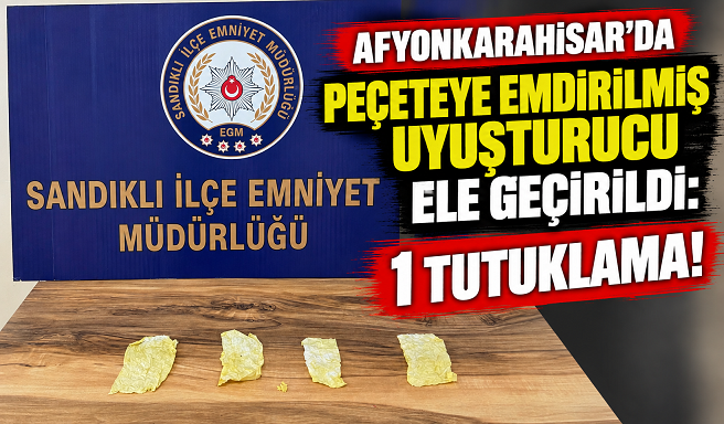 AFYONKARAHİSAR’DA PEÇETEYE EMDİRİLMİŞ UYUŞTURUCU ELE GEÇİRİLDİ: 1 TUTUKLAMA!