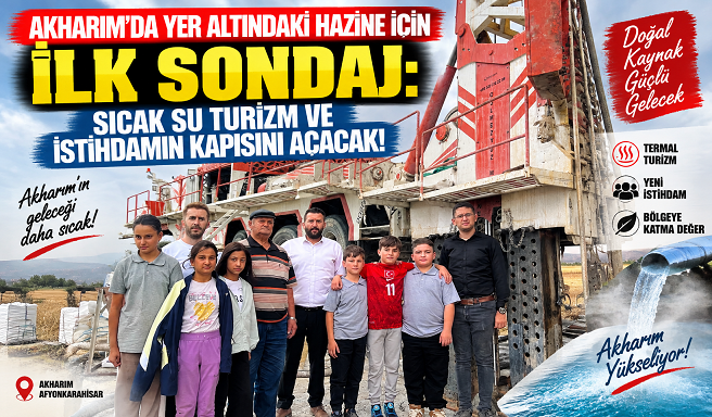 AKHARIM’DA YER ALTINDAKİ HAZİNE İÇİN İLK SONDAJ: SICAK SU TURİZM VE İSTİHDAMIN KAPISINI AÇACAK!
