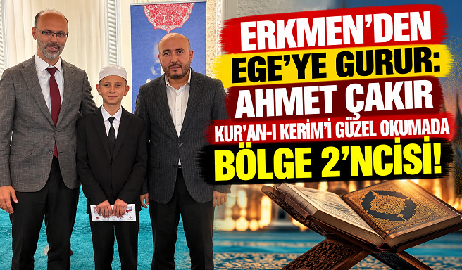 ERKMEN’DEN EGE’YE GURUR: AHMET ÇAKIR KUR’AN-I KERİM’İ GÜZEL OKUMADA BÖLGE 2’NCİSİ!