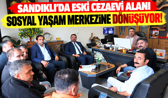 SANDIKLI’DA ESKİ CEZAEVİ ALANI SOSYAL YAŞAM MERKEZİNE DÖNÜŞÜYOR!