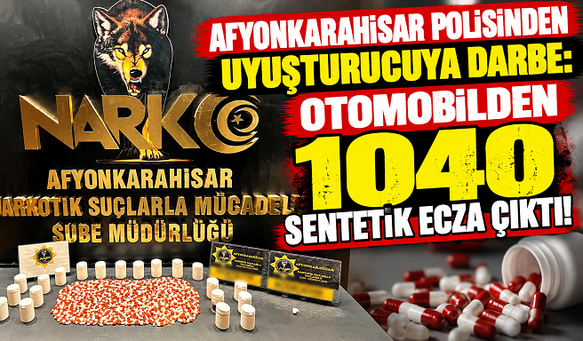 AFYONKARAHİSAR POLİSİNDEN UYUŞTURUCUYA DARBE: OTOMOBİLDEN 1040 SENTETİK ECZA ÇIKTI!